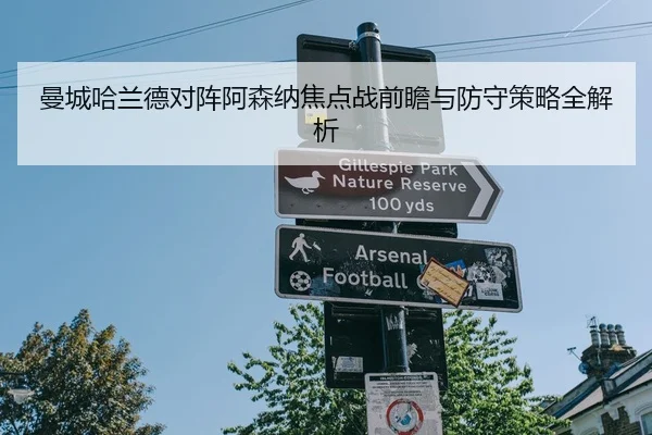 曼城哈兰德对阵阿森纳焦点战前瞻与防守策略全解析