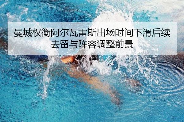 曼城权衡阿尔瓦雷斯出场时间下滑后续去留与阵容调整前景